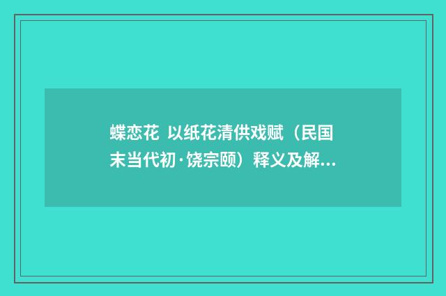 蝶恋花 以纸花清供戏赋（民国末当代初·饶宗颐）释义及解释
