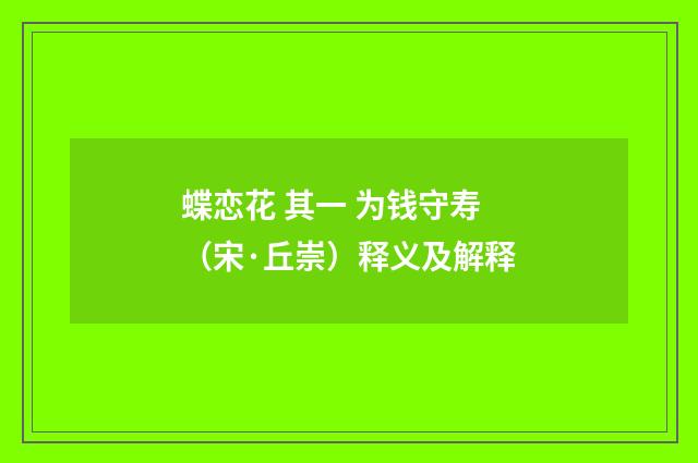 蝶恋花 其一 为钱守寿（宋·丘崇）释义及解释