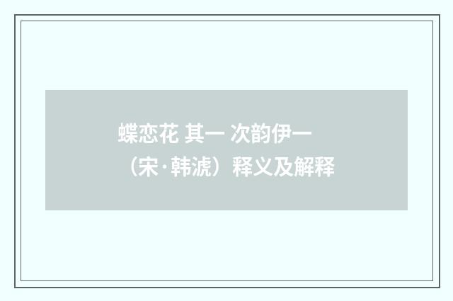 蝶恋花 其一 次韵伊一（宋·韩淲）释义及解释