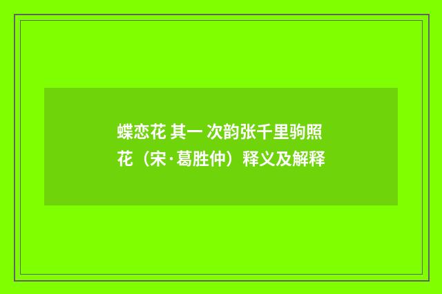 蝶恋花 其一 次韵张千里驹照花（宋·葛胜仲）释义及解释