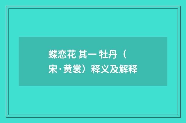 蝶恋花 其一 牡丹（宋·黄裳）释义及解释