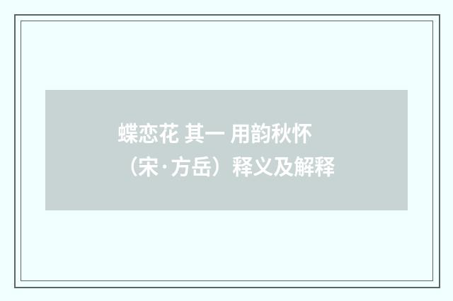 蝶恋花 其一 用韵秋怀（宋·方岳）释义及解释