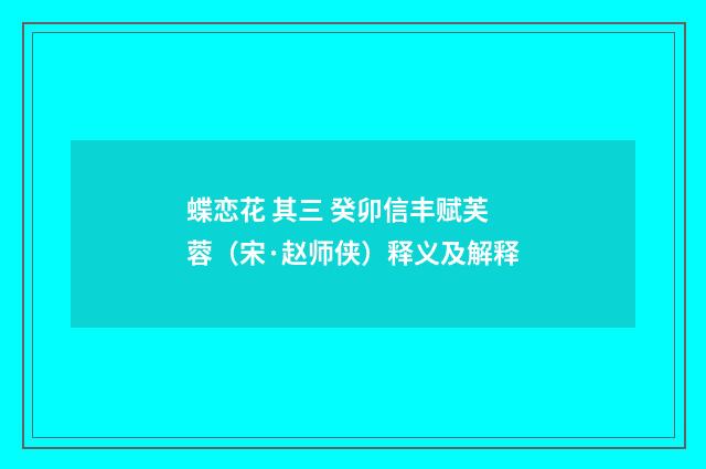 蝶恋花 其三 癸卯信丰赋芙蓉（宋·赵师侠）释义及解释