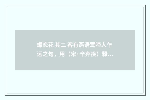 蝶恋花 其二 客有燕语莺啼人乍远之句，用（宋·辛弃疾）释义及解释