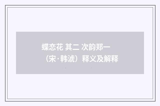 蝶恋花 其二 次韵郑一（宋·韩淲）释义及解释
