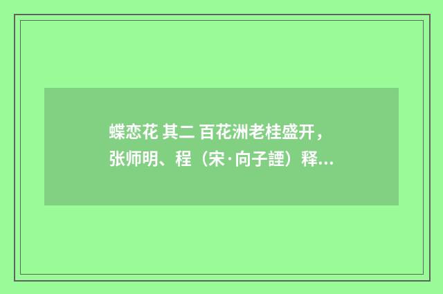 蝶恋花 其二 百花洲老桂盛开，张师明、程（宋·向子諲）释义及解释