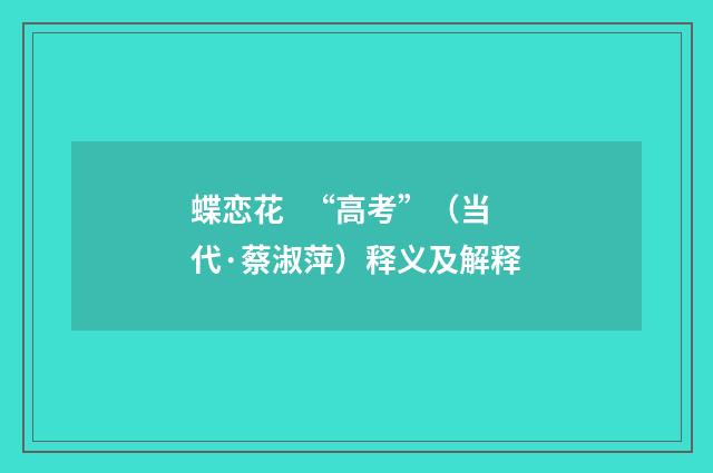 蝶恋花 “高考”（当代·蔡淑萍）释义及解释