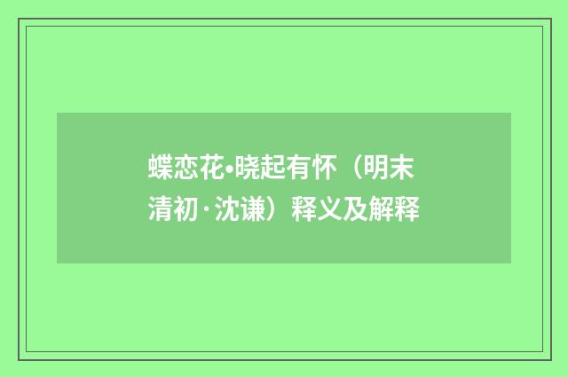 蝶恋花•晓起有怀（明末清初·沈谦）释义及解释