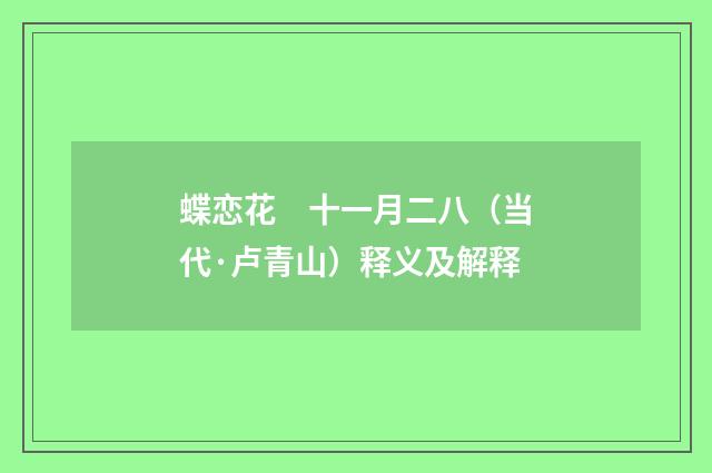 蝶恋花　十一月二八（当代·卢青山）释义及解释