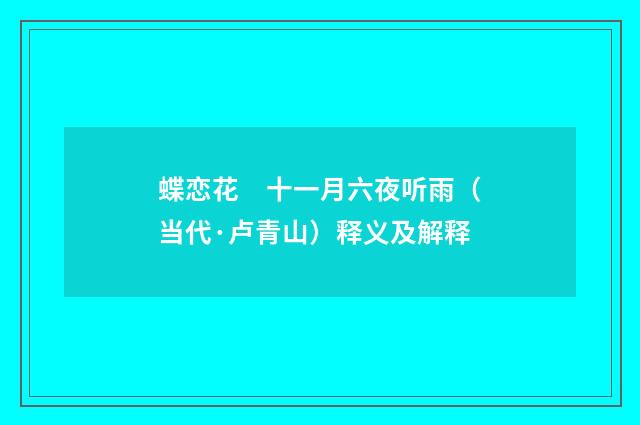蝶恋花　十一月六夜听雨（当代·卢青山）释义及解释