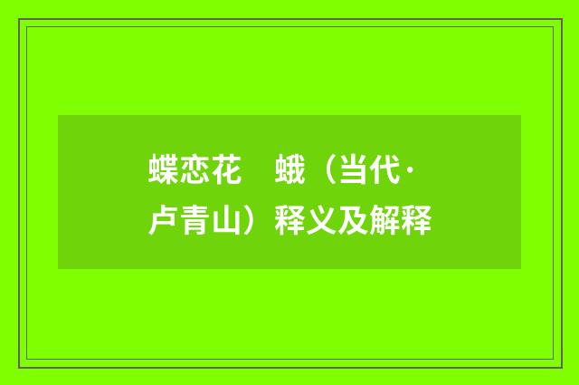 蝶恋花　蛾（当代·卢青山）释义及解释