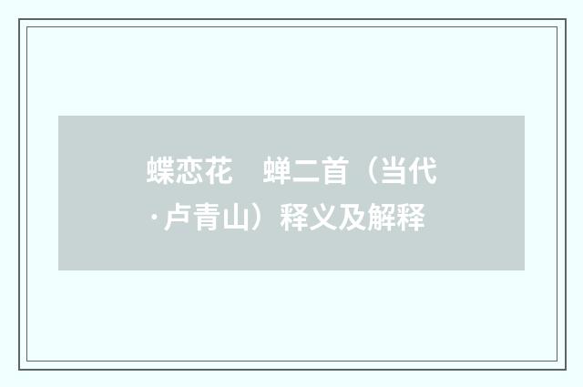 蝶恋花　蝉二首（当代·卢青山）释义及解释
