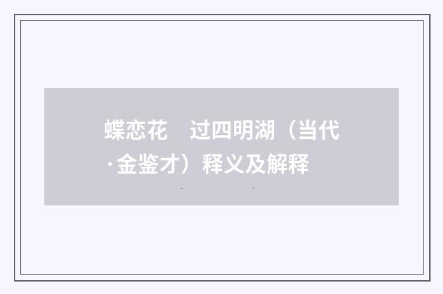 蝶恋花　过四明湖（当代·金鉴才）释义及解释