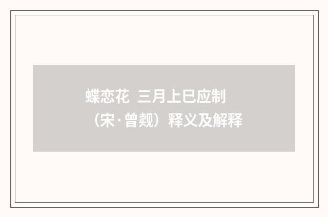 蝶恋花 三月上巳应制（宋·曾觌）释义及解释