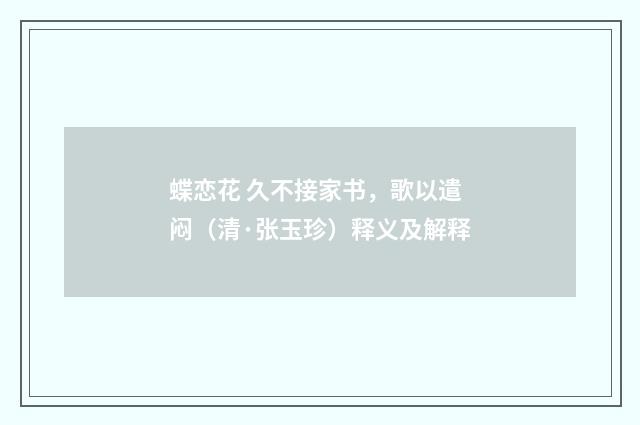 蝶恋花 久不接家书，歌以遣闷（清·张玉珍）释义及解释