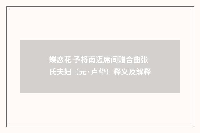 蝶恋花 予将南迈席间赠合曲张氏夫妇（元·卢挚）释义及解释