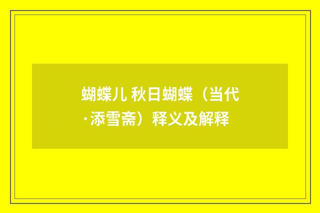 蝴蝶儿 秋日蝴蝶（当代·添雪斋）释义及解释
