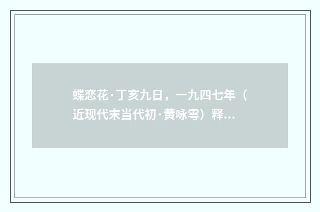 蝶恋花·丁亥九日，一九四七年（近现代末当代初·黄咏雩）释义及解释