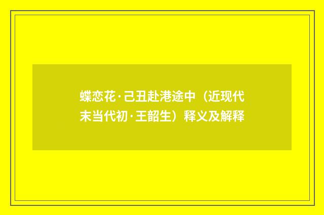 蝶恋花·己丑赴港途中（近现代末当代初·王韶生）释义及解释