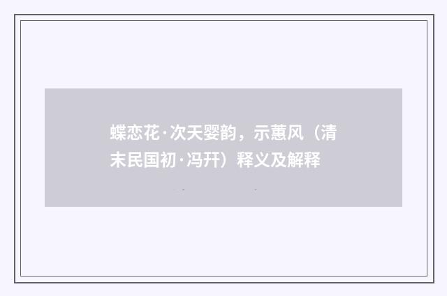 蝶恋花·次天婴韵，示蕙风（清末民国初·冯幵）释义及解释