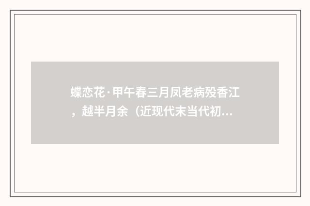 蝶恋花·甲午春三月凤老病殁香江，越半月余（近现代末当代初·王韶生）释义及解释
