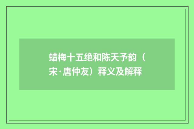 蜡梅十五绝和陈天予韵（宋·唐仲友）释义及解释