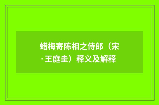 蜡梅寄陈相之侍郎（宋·王庭圭）释义及解释