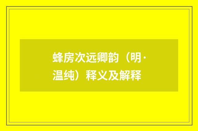 蜂房次远卿韵（明·温纯）释义及解释