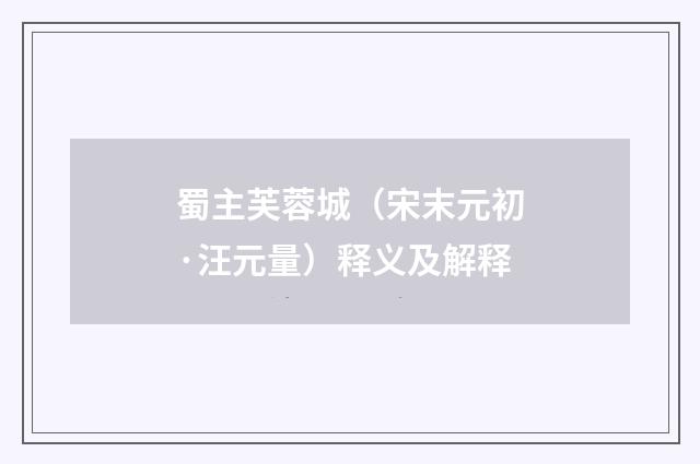 蜀主芙蓉城（宋末元初·汪元量）释义及解释