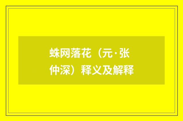 蛛网落花（元·张仲深）释义及解释