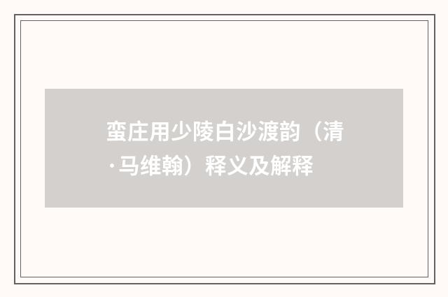 蛮庄用少陵白沙渡韵（清·马维翰）释义及解释