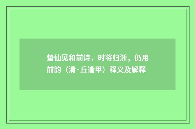 蛰仙见和前诗，时将归浙，仍用前韵（清·丘逢甲）释义及解释