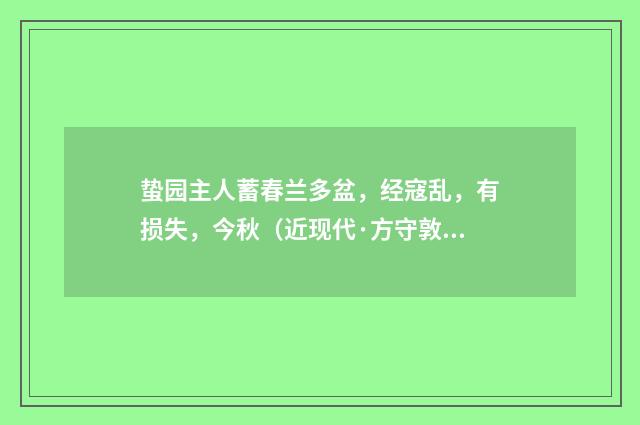 蛰园主人蓄春兰多盆，经寇乱，有损失，今秋（近现代·方守敦）释义及解释