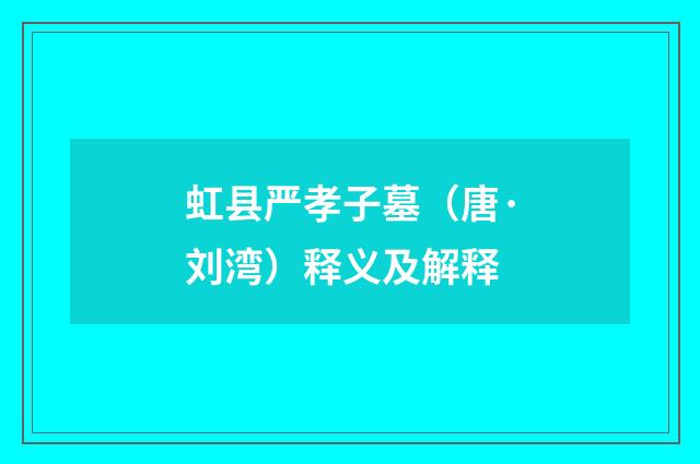 虹县严孝子墓（唐·刘湾）释义及解释