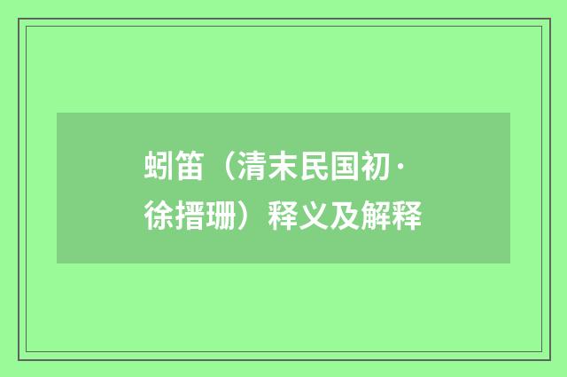 蚓笛（清末民国初·徐搢珊）释义及解释