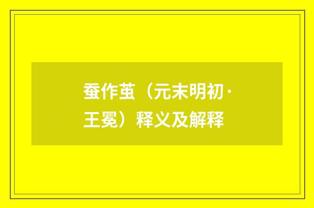 蚕作茧（元末明初·王冕）释义及解释