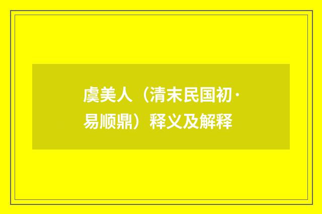 虞美人（清末民国初·易顺鼎）释义及解释
