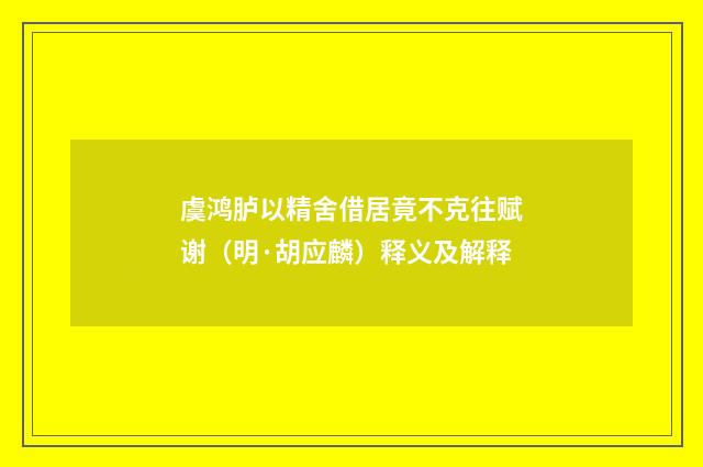 虞鸿胪以精舍借居竟不克往赋谢（明·胡应麟）释义及解释