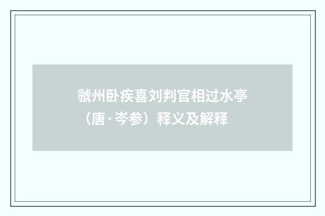 虢州卧疾喜刘判官相过水亭（唐·岑参）释义及解释