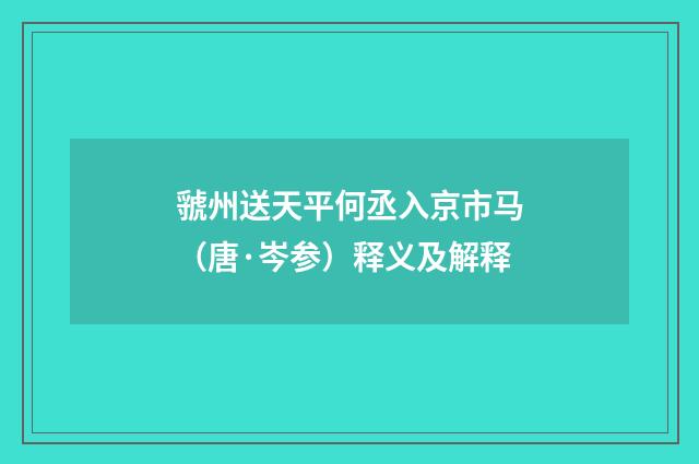 虢州送天平何丞入京市马（唐·岑参）释义及解释