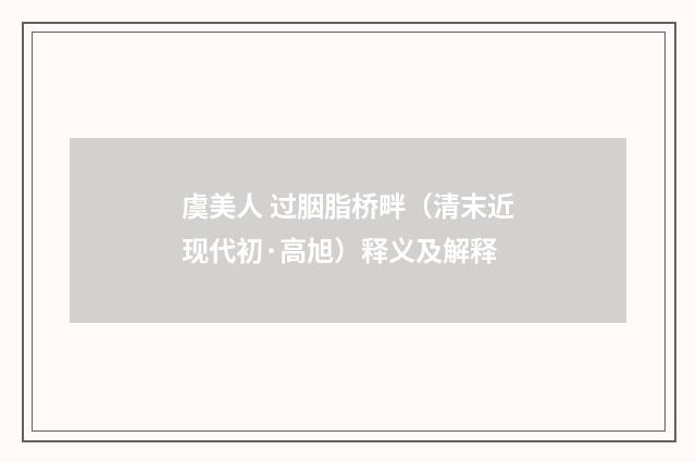 虞美人 过胭脂桥畔（清末近现代初·高旭）释义及解释