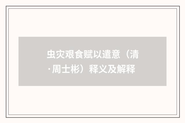 虫灾艰食赋以遣意（清·周士彬）释义及解释
