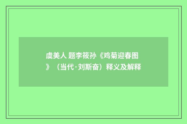 虞美人 题李筱孙《鸡菊迎春图》（当代·刘斯奋）释义及解释