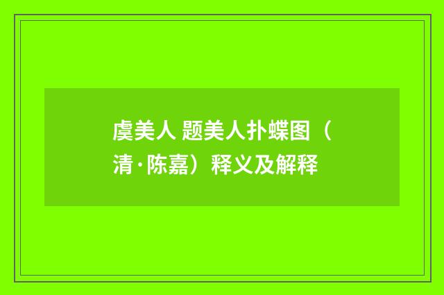 虞美人 题美人扑蝶图（清·陈嘉）释义及解释