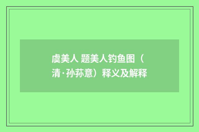 虞美人 题美人钓鱼图（清·孙荪意）释义及解释