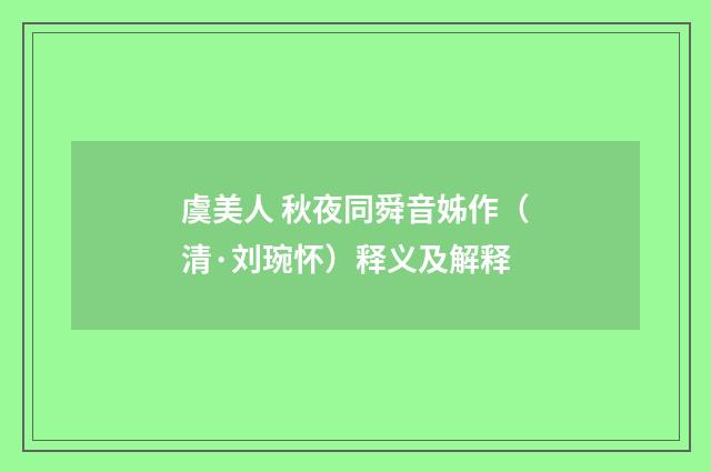虞美人 秋夜同舜音姊作（清·刘琬怀）释义及解释