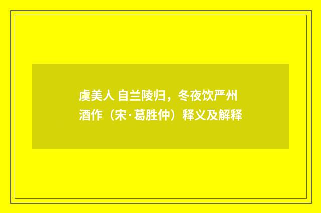 虞美人 自兰陵归，冬夜饮严州酒作（宋·葛胜仲）释义及解释