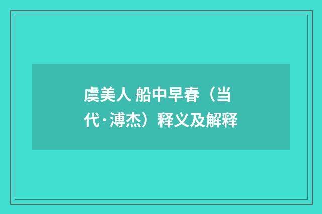 虞美人 船中早春（当代·溥杰）释义及解释