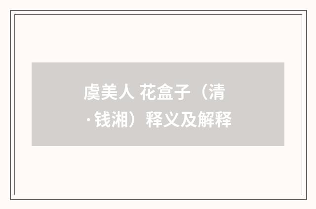 虞美人 花盒子（清·钱湘）释义及解释