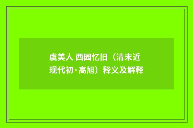 虞美人 西园忆旧（清末近现代初·高旭）释义及解释
